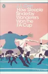 How Steeple Sinderby Wanderers Won the F.A. Cup cover