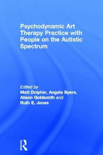 Psychodynamic Art Therapy Practice with People on the Autistic Spectrum cover