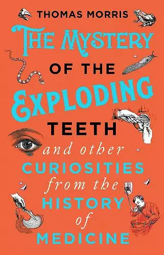 The Mystery of the Exploding Teeth and Other Curiosities from the History of Medicine cover