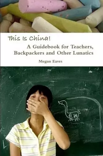 This Is China: A Guidebook for Teachers, Backpackers and Other Lunatics cover