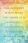 The Internet Is Not What You Think It Is cover