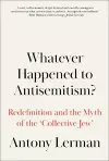 Whatever Happened to Antisemitism? cover