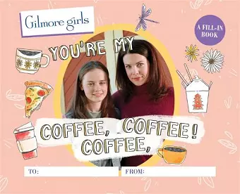 Gilmore Girls: You're My Coffee, Coffee, Coffee! A Fill-In Book cover