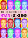 100 Reasons to Love Ryan Gosling cover