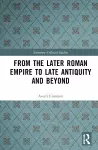 From the Later Roman Empire to Late Antiquity and Beyond cover