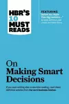 HBR's 10 Must Reads on Making Smart Decisions (with featured article "Before You Make That Big Decision..." by Daniel Kahneman, Dan Lovallo, and Olivier Sibony) cover