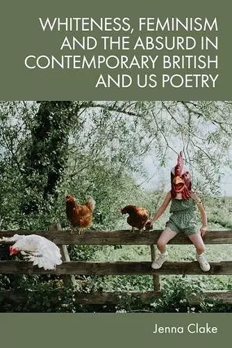 Whiteness, Feminism and the Absurd in Contemporary British and US Poetry cover