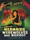 Monster Science: The Science Behind Mermaids, Werewolves and Bigfoot cover