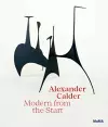 Alexander Calder: Modern from the Start cover