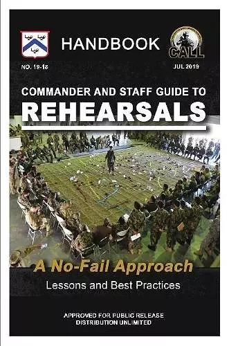 Commander and Staff Guide to Rehearsals: A No-Fail Approach (Lessons and Best Practices Handbook) cover