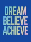 Dream, Believe, Achieve cover