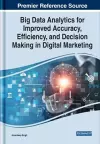 Big Data Analytics for Improved Accuracy, Efficiency, and Decision Making in Digital Marketing cover