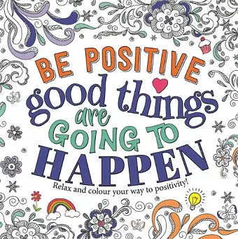 Be Positive: Good Things are Going to Happen cover