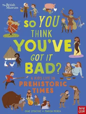 British Museum: So You Think You've Got It Bad? A Kid's Life in Prehistoric Times cover