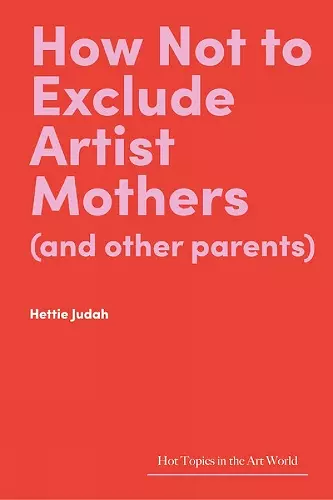 How Not to Exclude Artist Mothers (and other parents) cover