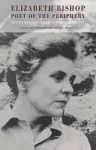 Elizabeth Bishop: Poet of the Periphery cover