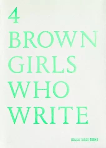 4 BROWN GIRLS WHO WRITE - Roshni Goyate, Sharan Hunjan, Sheena Patel, Sunnah Khan cover