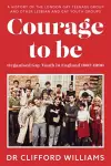 Courage to Be: Organised Gay Youth in England 1967 - 1990 cover