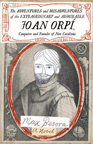 Adventures and Misadventures of the Extraordinary and Admira ble Joan Orpi, Conquistador and Founder of New Catalonia,The cover