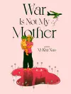 War is not my Mother cover