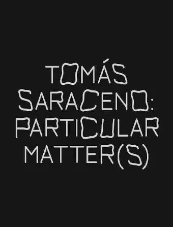 Tomas Saraceno: Particular Matter(s) cover