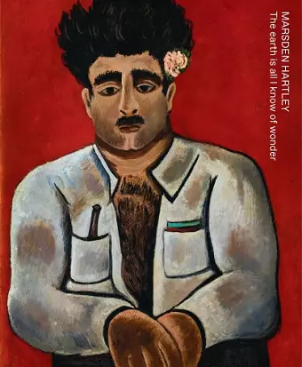 Marsden Hartley: The Earth Is All I Know of Wonder cover